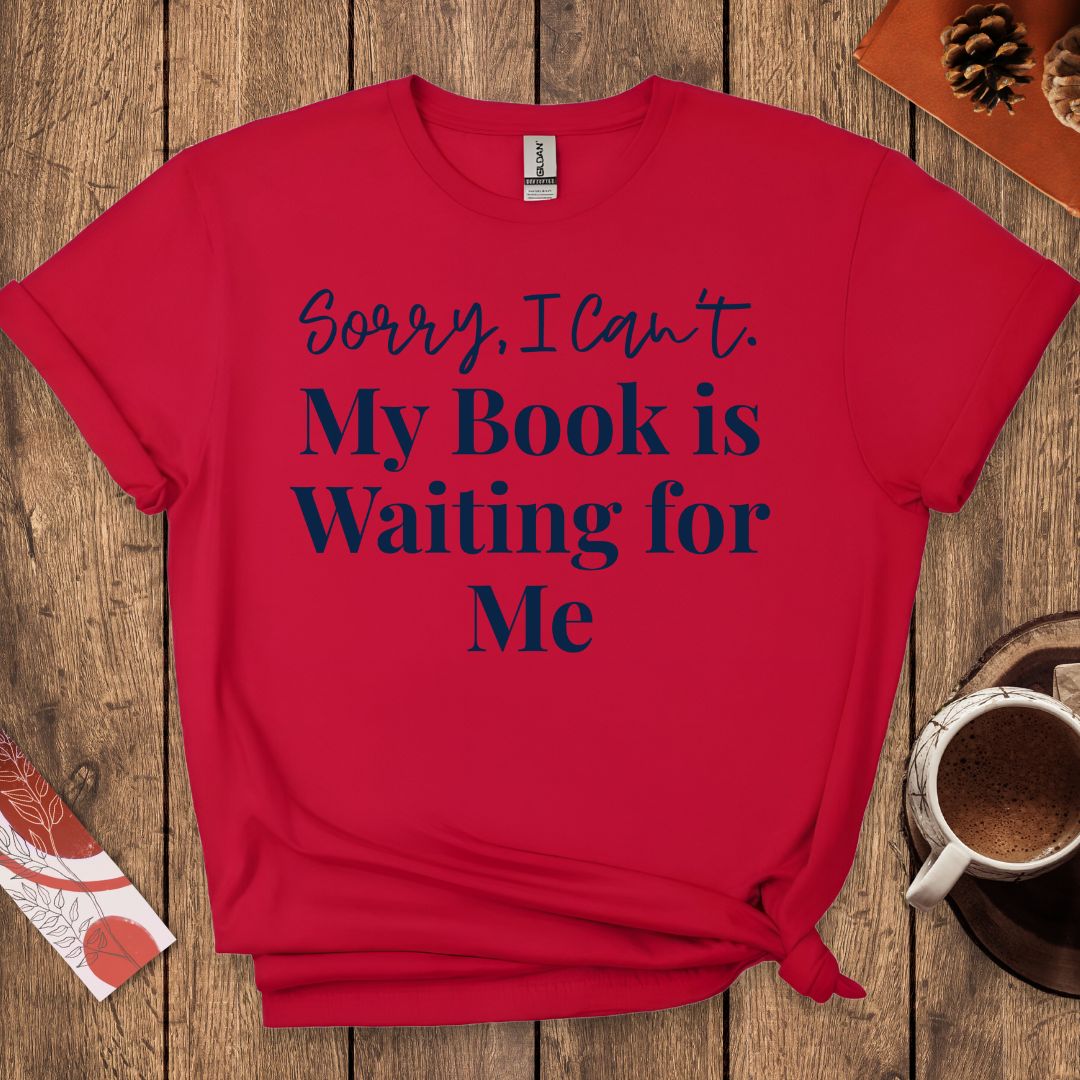 Sorry I Can't My Book Is Waiting For Me T-Shirt