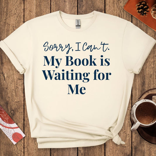 Sorry I Can't My Book Is Waiting For Me T-Shirt