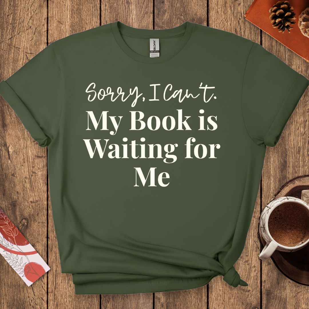Sorry I Can't My Book Is Waiting For Me T-Shirt