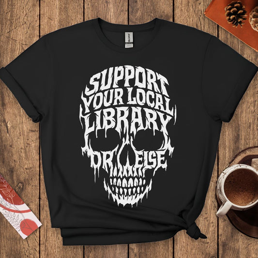 Support Your Local Library Or Else T-Shirt