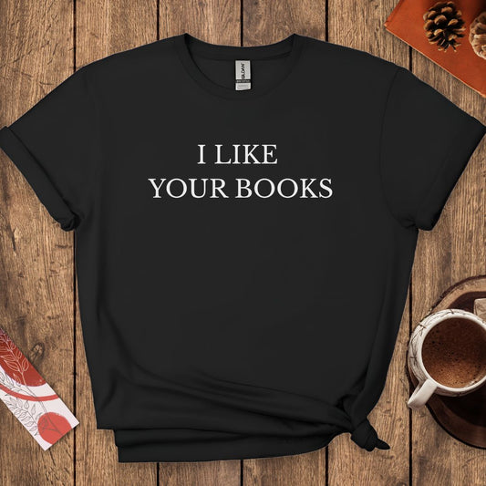 I Like Your Books T-Shirt