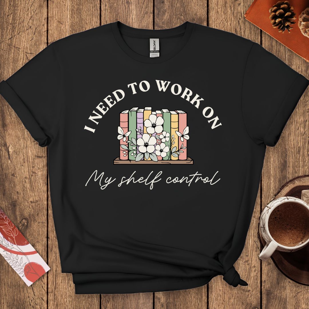 I Need To Work On My Shelf Control T-Shirt