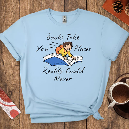 Books Take You Places Reality Could Never T-Shirt