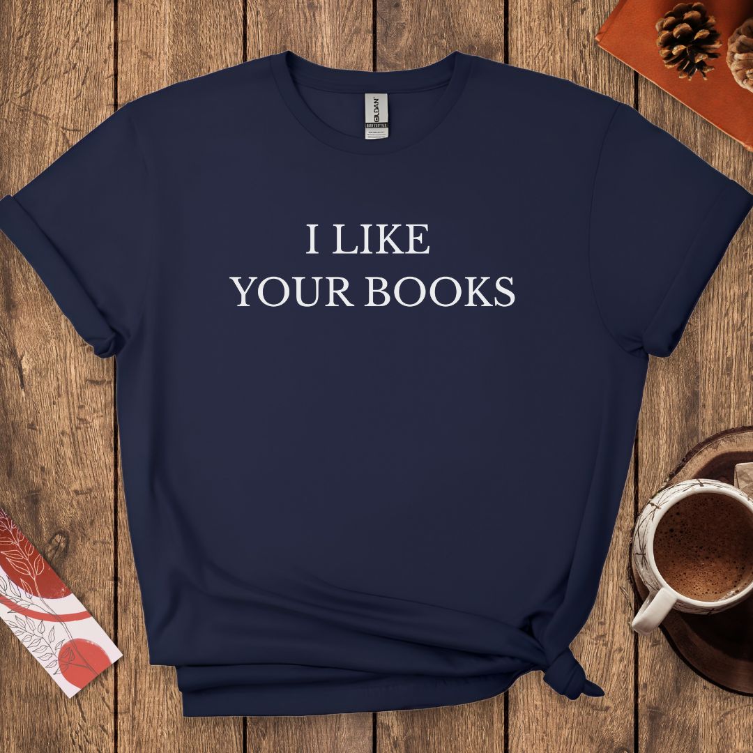 I Like Your Books T-Shirt