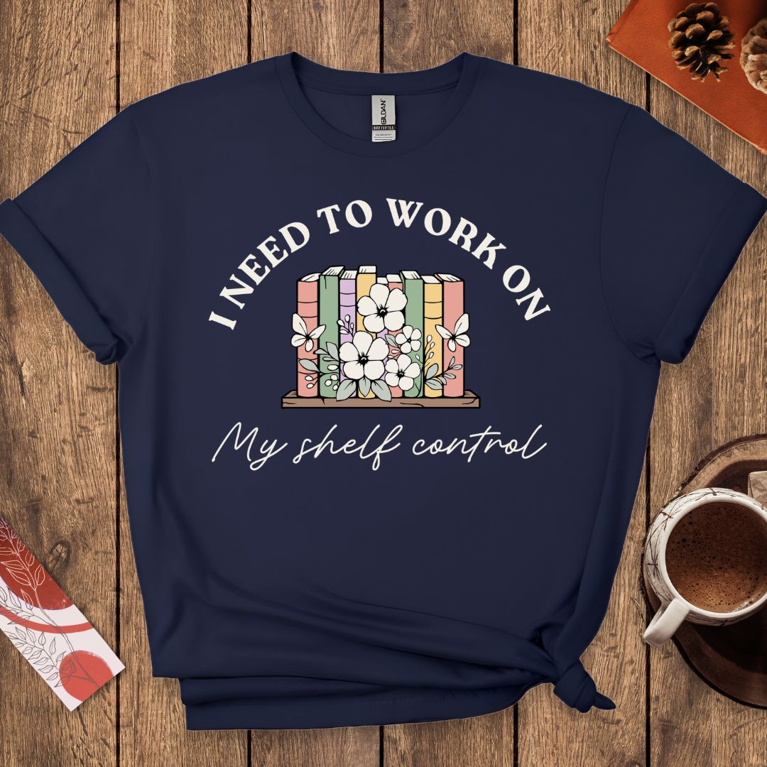 I Need To Work On My Shelf Control T-Shirt