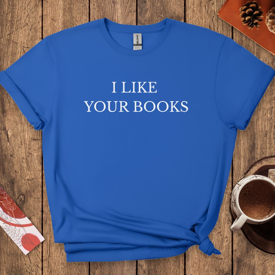 I Like Your Books T-Shirt