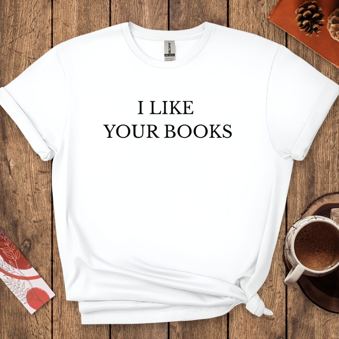 I Like Your Books T-Shirt