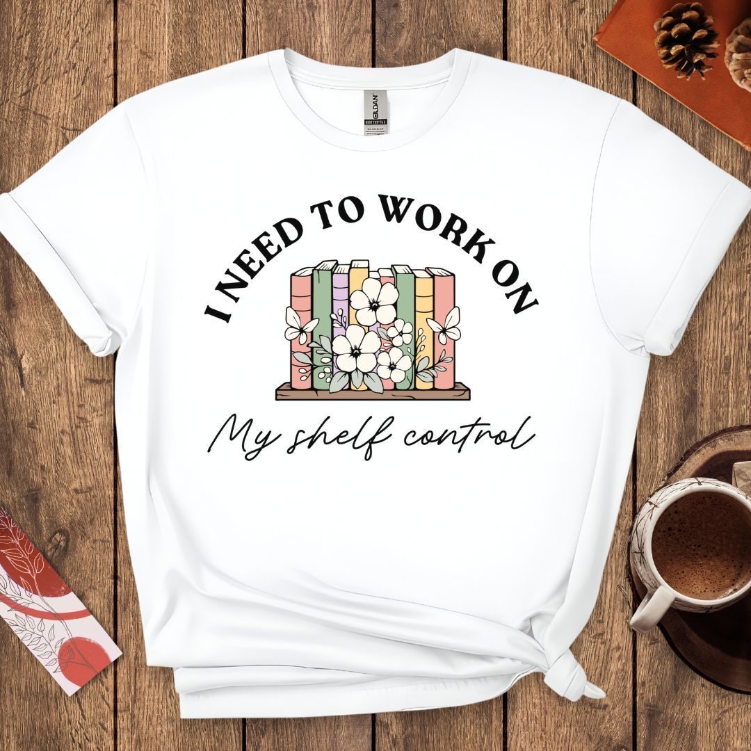 I Need To Work On My Shelf Control T-Shirt